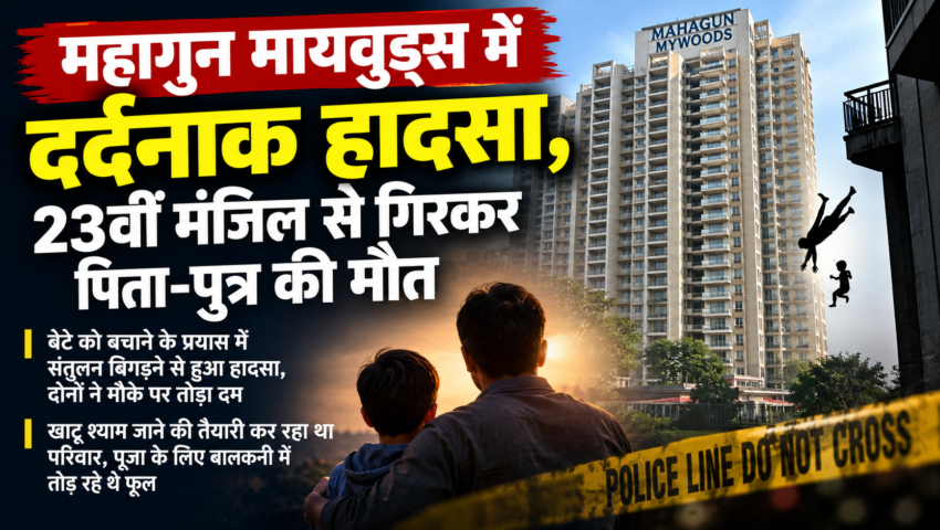 महागुन मायवुड्स में दर्दनाक हादसा, 23वीं मंजिल से गिरकर पिता-पुत्र की मौत